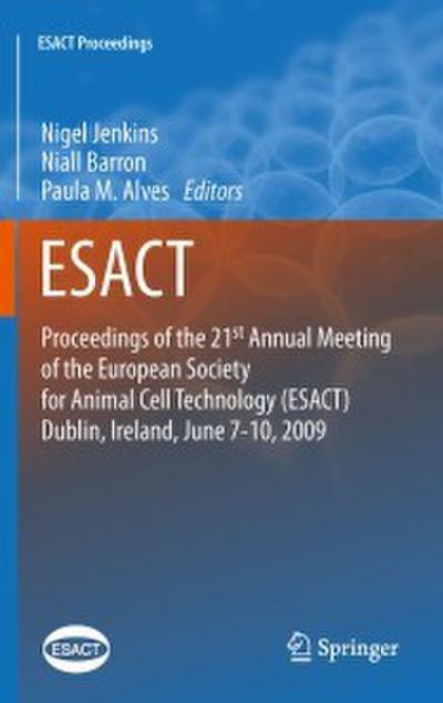Proceedings of the 21st Annual Meeting of the European Society for Animal Cell Technology (ESACT), Dublin, Ireland, June 7-10,2009