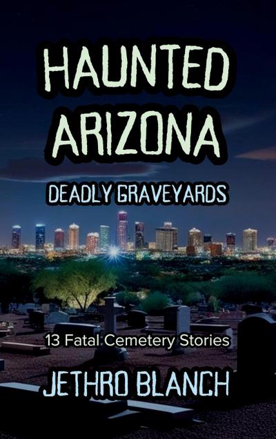 Haunted Arizona Deadly Graveyards