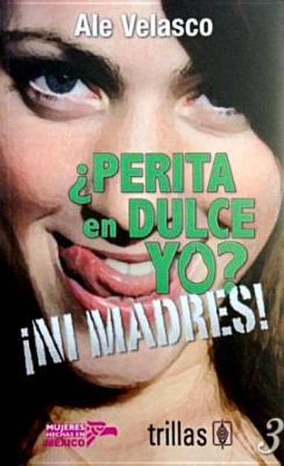 Perita En Dulce Yo?-Ni Madres!