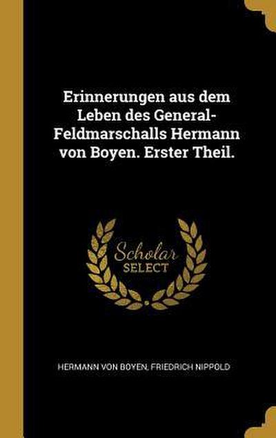 Erinnerungen aus dem Leben des General-Feldmarschalls Hermann von Boyen. Erster Theil.