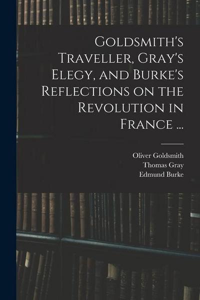 Goldsmith’s Traveller, Gray’s Elegy, and Burke’s Reflections on the Revolution in France ...