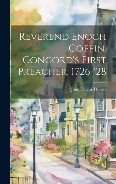 Reverend Enoch Coffin. Concord’s First Preacher, 1726-’28