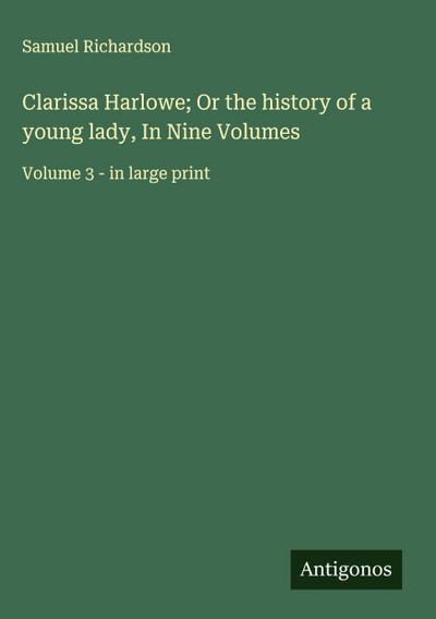 Clarissa Harlowe; Or the history of a young lady, In Nine Volumes