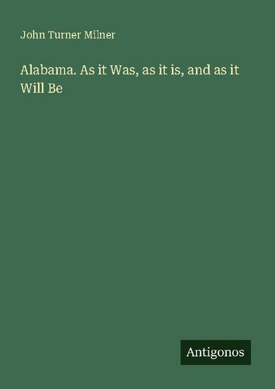 Alabama. As it Was, as it is, and as it Will Be