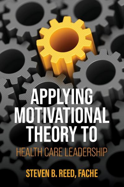 Applying Motivational Theory to Health Care Leadership