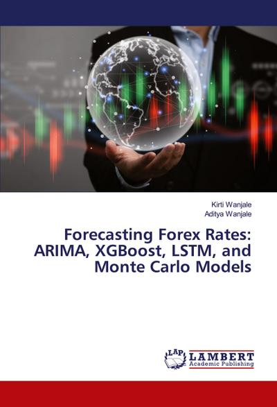 Forecasting Forex Rates: ARIMA, XGBoost, LSTM, and Monte Carlo Models