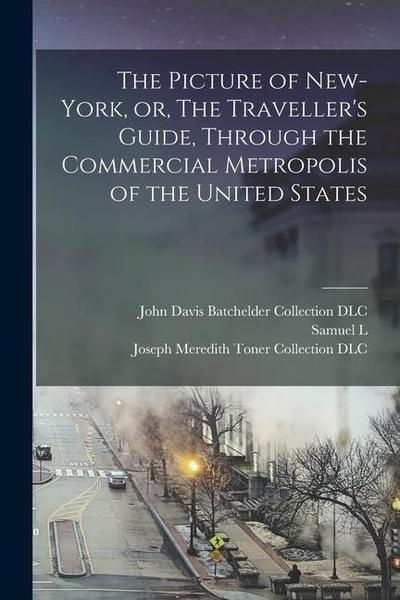 The Picture of New-York, or, The Traveller’s Guide, Through the Commercial Metropolis of the United States