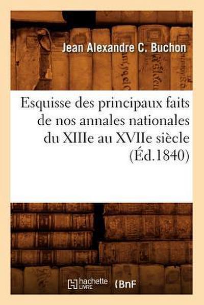 Esquisse Des Principaux Faits de Nos Annales Nationales Du Xiiie Au Xviie Siècle, (Éd.1840)