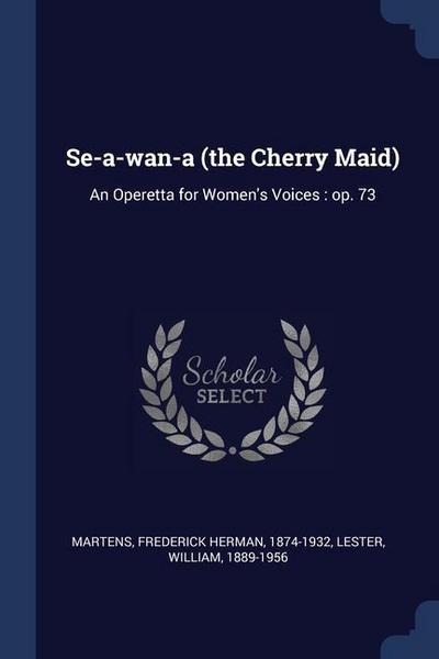 Se-a-wan-a (the Cherry Maid): An Operetta for Women’s Voices: op. 73
