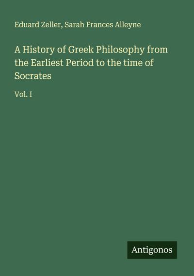 A History of Greek Philosophy from the Earliest Period to the time of Socrates