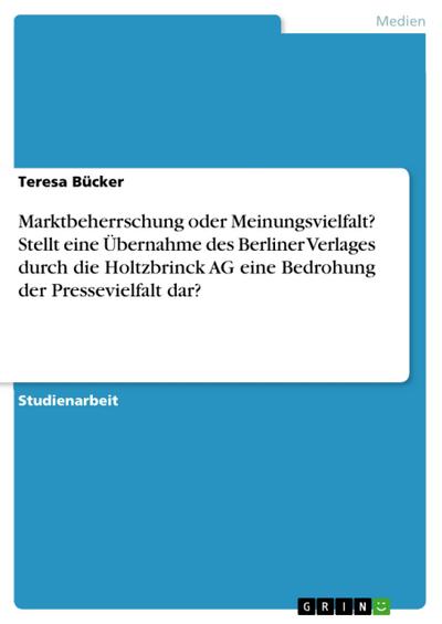 Marktbeherrschung oder Meinungsvielfalt? Stellt eine Übernahme des Berliner Verlages durch die Holtzbrinck AG eine Bedrohung der Pressevielfalt dar?