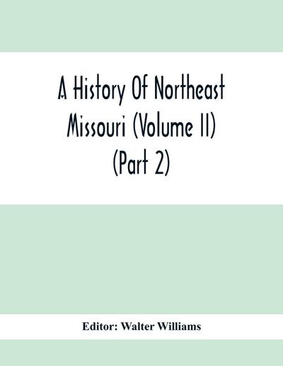 A History Of Northeast Missouri (Volume II) (Part 2)