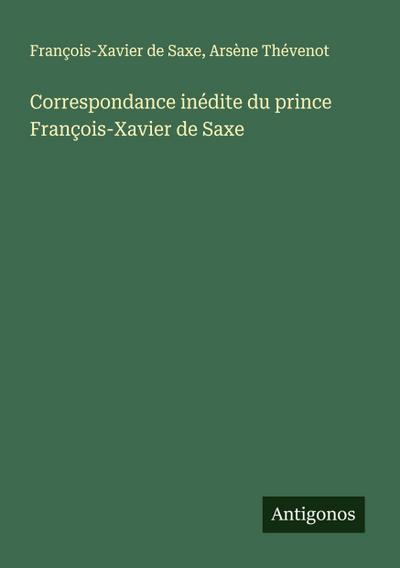 Correspondance inédite du prince François-Xavier de Saxe
