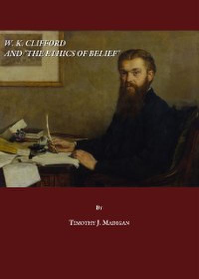 W. K. Clifford and &quote;The Ethics of Belief&quote;