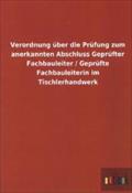 Verordnung über die Prüfung zum anerkannten Abschluss Geprüfter Fachbauleiter / Geprüfte Fachbauleiterin im Tischlerhandwerk ohne Autor Author