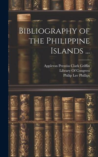 Bibliography of the Philippine Islands ...