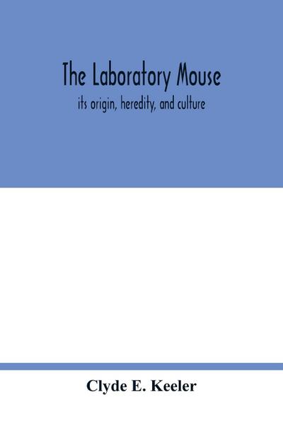 The laboratory mouse; its origin, heredity, and culture