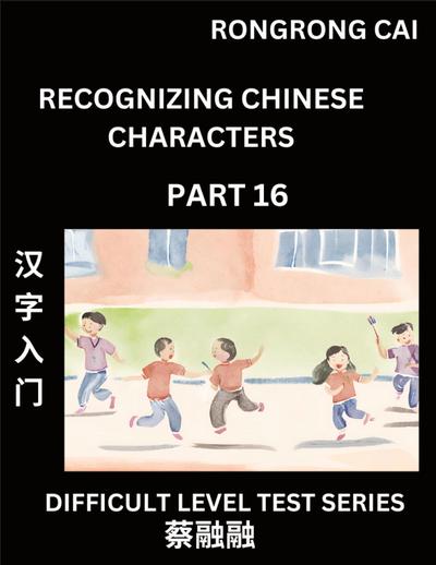 Reading Chinese Characters (Part 16) -  Difficult Level Test Series for HSK All Level Students to Fast Learn Recognizing & Reading Mandarin Chinese Characters with Given Pinyin and English meaning, Easy Vocabulary, Moderate Level Multiple Answer Objective