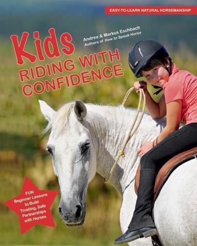 Kids Riding with Confidence: Fun, Beginner Lessons to Build Trusting, Safe Partnerships with Horses