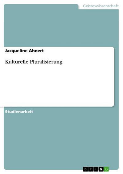 Kulturelle Pluralisierung - Jacqueline Ahnert