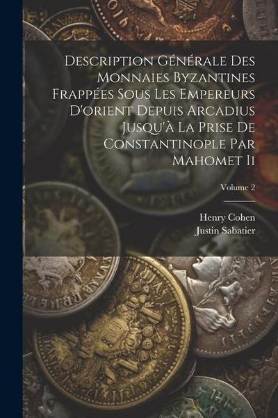 Description Générale Des Monnaies Byzantines Frappées Sous Les Empereurs D’orient Depuis Arcadius Jusqu’à La Prise De Constantinople Par Mahomet Ii; V
