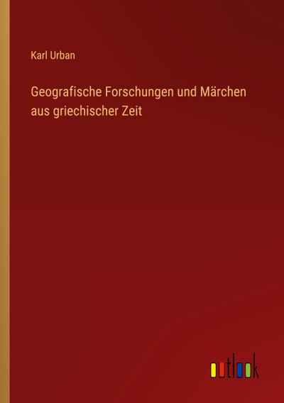 Geografische Forschungen und Märchen aus griechischer Zeit