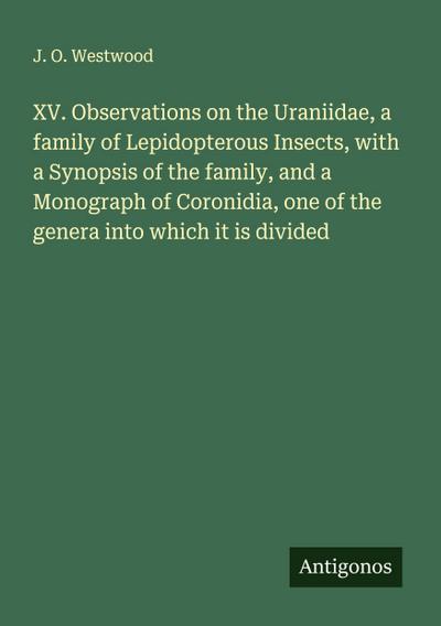 XV. Observations on the Uraniidae, a family of Lepidopterous Insects, with a Synopsis of the family, and a Monograph of Coronidia, one of the genera into which it is divided