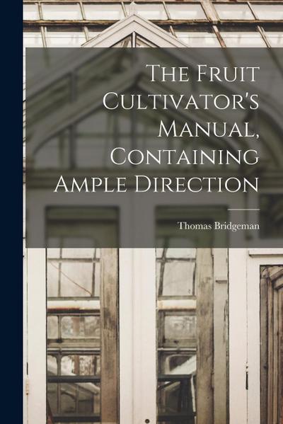 The Fruit Cultivator’s Manual, Containing Ample Direction