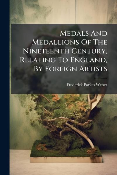Medals And Medallions Of The Nineteenth Century, Relating To England, By Foreign Artists