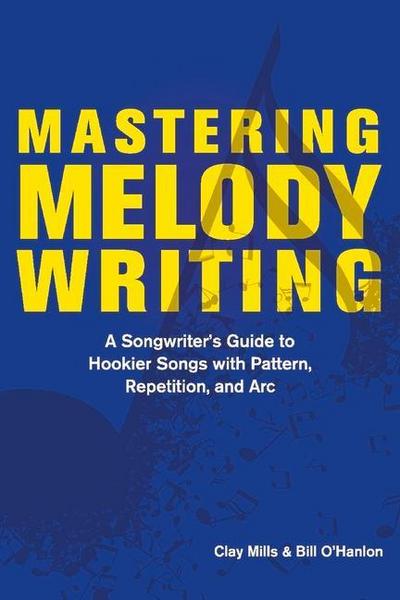 Mastering Melody Writing: A Songwriter’s Guide to Hookier Songs with Pattern, Repetition, and ARC