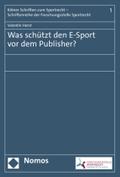 Was schützt den E-Sport vor dem Publisher? (Kölner Schriften zum Sportrecht – Schriftenreihe der Forschungsstelle Sportrecht)