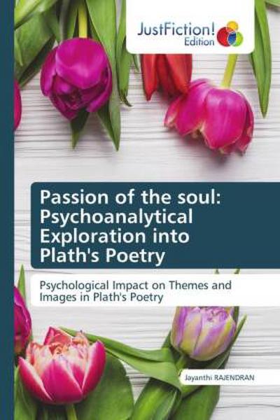 Passion of the soul: Psychoanalytical Exploration into Plath’s Poetry