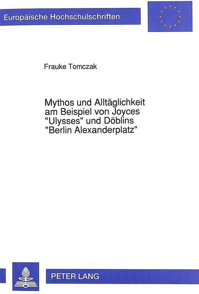Mythos und Alltäglichkeit am Beispiel von Joyces "Ulysses" und Döblins "Berlin Alexanderplatz"