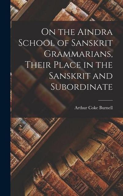 On the Aindra School of Sanskrit Grammarians, Their Place in the Sanskrit and Subordinate