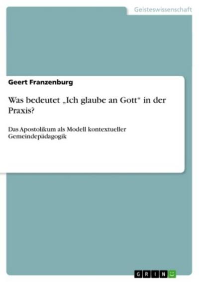 Was bedeutet "Ich glaube an Gott" in der Praxis?