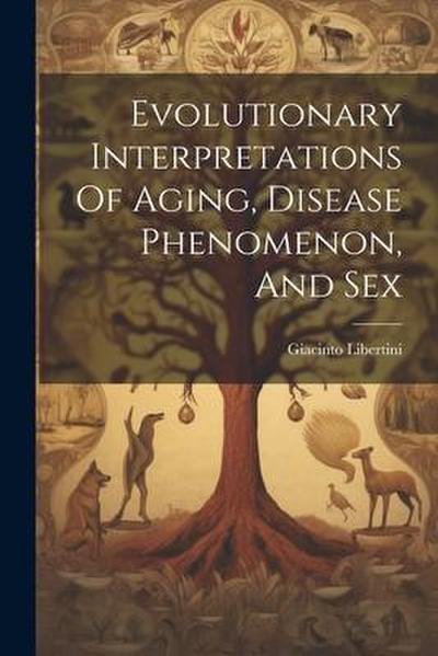 Evolutionary Interpretations Of Aging, Disease Phenomenon, And Sex