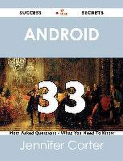Android 33 Success Secrets - 33 Most Asked Questions On Android - What You Need To Know