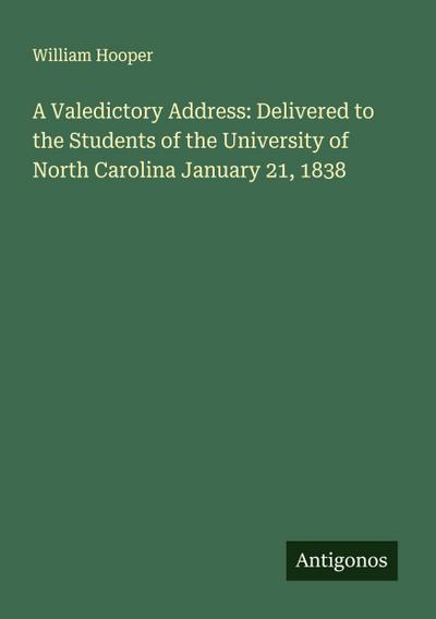 A Valedictory Address: Delivered to the Students of the University of North Carolina January 21, 1838