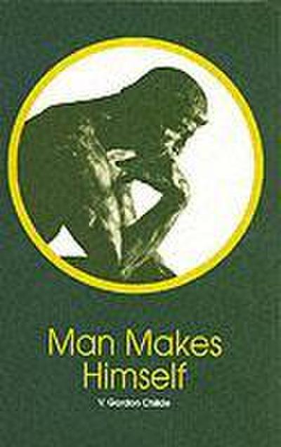 Man Makes Himself - V. Gordon Childe