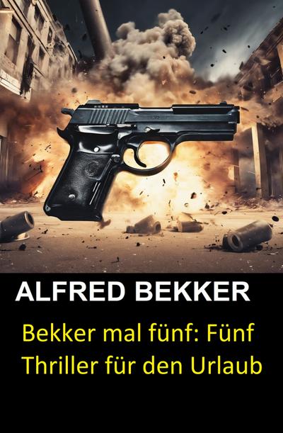 Bekker mal fünf: Fünf Thriller für den Urlaub