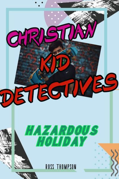Christian Kid Detectives - Hazardous Holiday