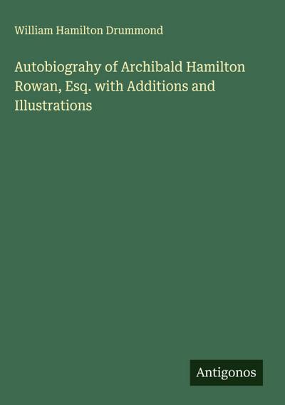 Autobiograhy of Archibald Hamilton Rowan, Esq. with Additions and Illustrations