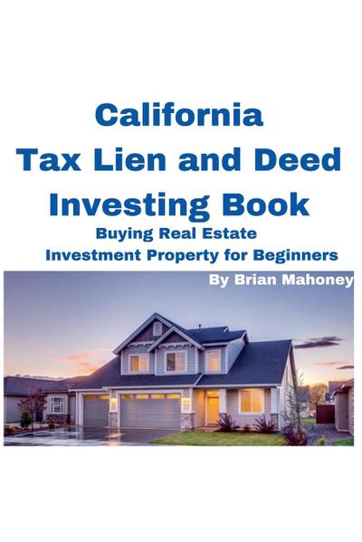 California Tax Lien and Deed Investing Book Buying Real Estate Investment Property for Beginners