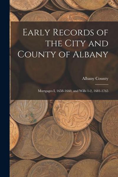 Early Records of the City and County of Albany: Mortgages I, 1658-1660, and Wills 1-2, 1681-1765