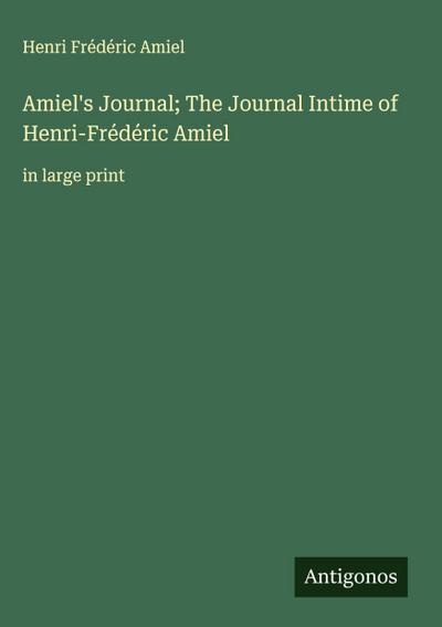 Amiel’s Journal; The Journal Intime of Henri-Frédéric Amiel