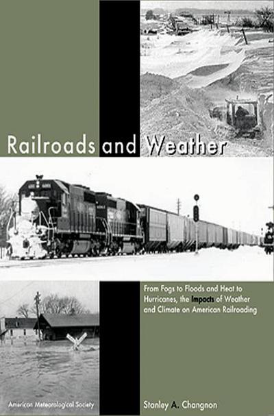Railroads and Weather: From Fogs to Floods and Heat to Hurricanes, the Impacts of Weather and Climate on American Railroading