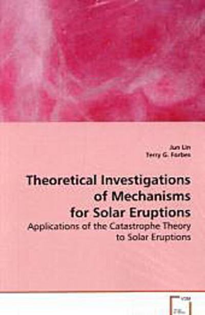 Theoretical Investigations of Mechanisms for SolarEruptions