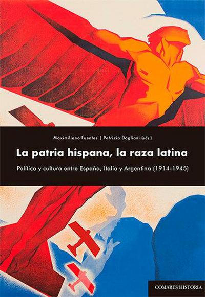 La patria hispana, la raza latina : política y cultura entre España, Italia y Argentina, 1914-1945
