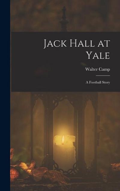 Jack Hall at Yale: A Football Story