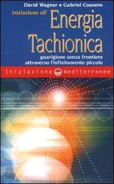 Iniziazione all’energia tachionica. Guarigione senza frontiere attraverso l’infinitamente piccolo